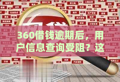 360借钱逾期后，用户信息查询受阻？这里有解决方案！