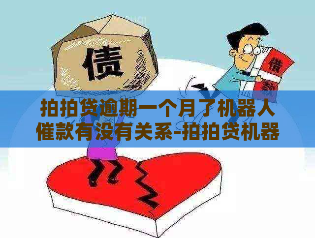 逾期一个月了机器人催款有没有关系-机器人催款跟真人一样