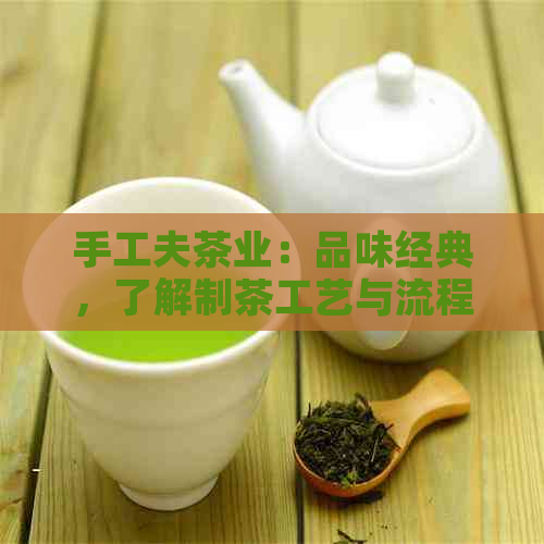 手工夫茶业：品味经典，了解制茶工艺与流程，购买优质茶叶指南