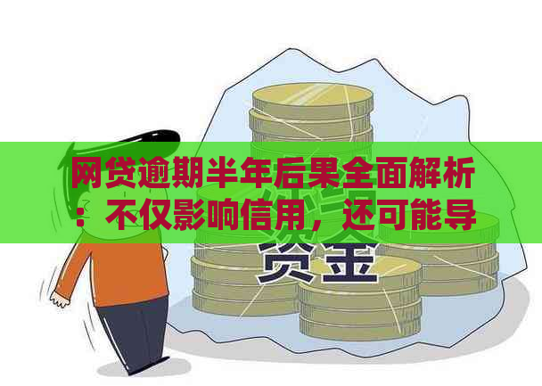 网贷逾期半年后果全面解析：不仅影响信用，还可能导致法律纠纷