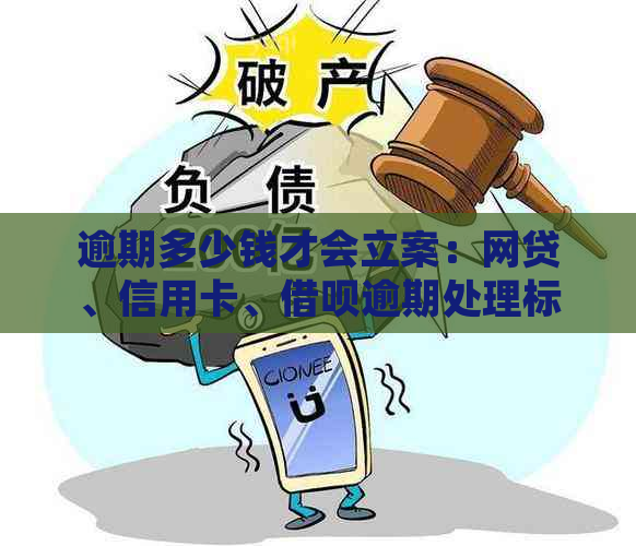 逾期多少钱才会立案：网贷、信用卡、借呗逾期处理标准全解析