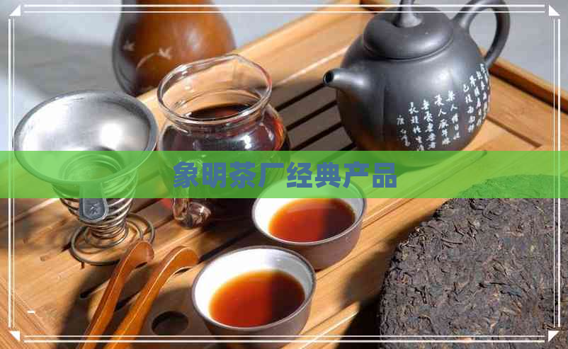 象明茶厂经典产品