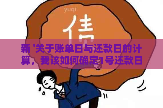 新 '关于账单日与还款日的计算，我该如何确定1号还款日对应的账单日？'