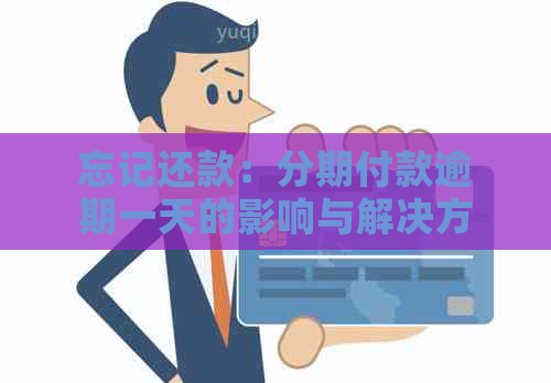 忘记还款：分期付款逾期一天的影响与解决方案