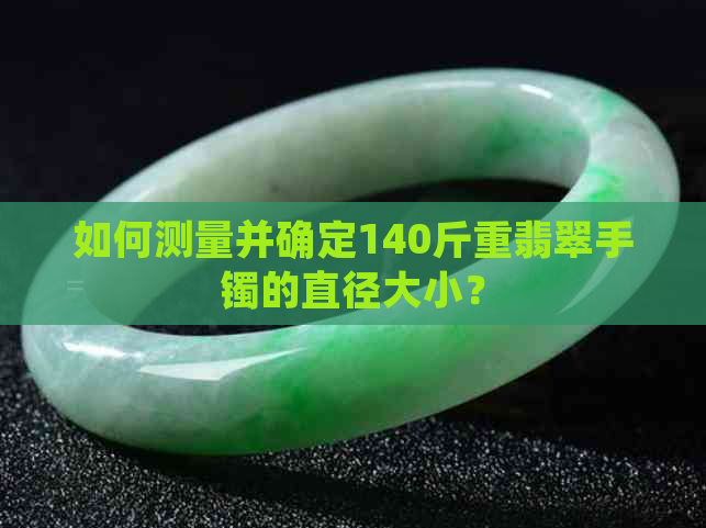 如何测量并确定140斤重翡翠手镯的直径大小？