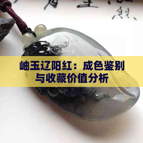 岫玉辽阳红：成色鉴别与收藏价值分析