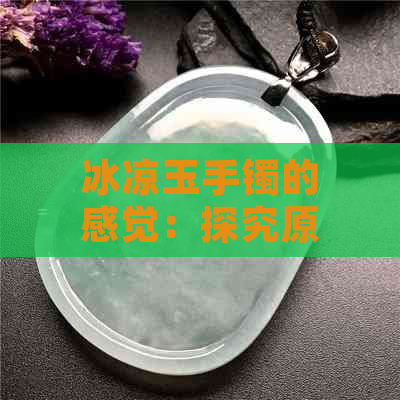 冰凉玉手镯的感觉：探究原因与解决方法