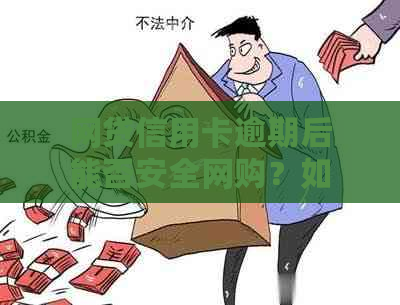 网贷信用卡逾期后能否安全网购？如何解决还款问题？