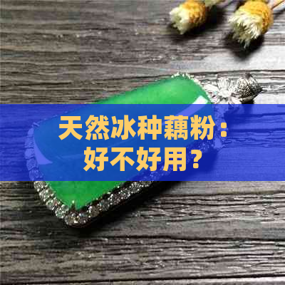 天然冰种藕粉：好不好用？