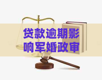 贷款逾期影响军婚政审：处理策略与网贷逾期关系探讨