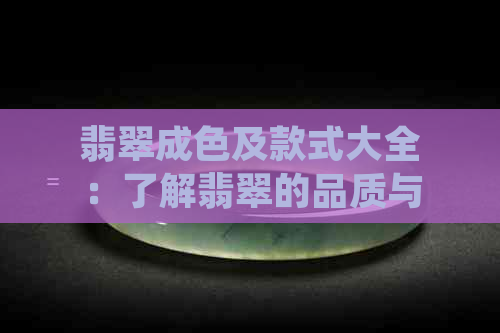 翡翠成色及款式大全：了解翡翠的品质与风格，从分类到等级一应俱全！