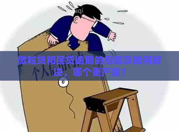 微粒贷和民贷逾期的后果及如何解决，哪个更严重？