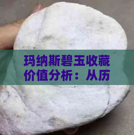 玛纳斯碧玉收藏价值分析：从历史、稀有性、市场表现等方面全面了解