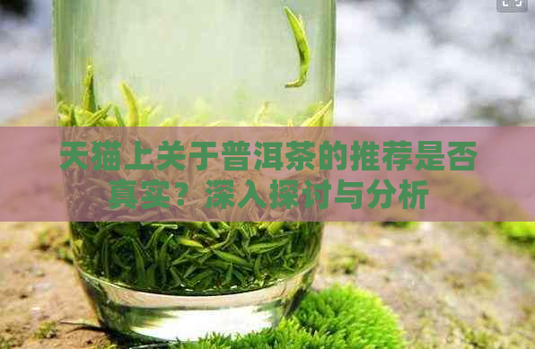 天猫上关于普洱茶的推荐是否真实？深入探讨与分析