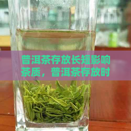 普洱茶存放长短影响茶质，普洱茶存放时间并非越长越好。