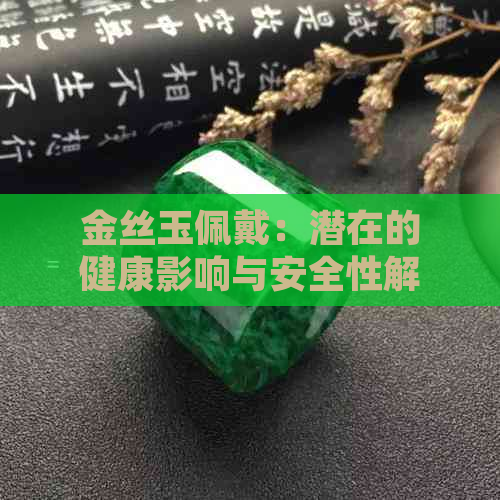 金丝玉佩戴：潜在的健康影响与安全性解析，适用于所有女性