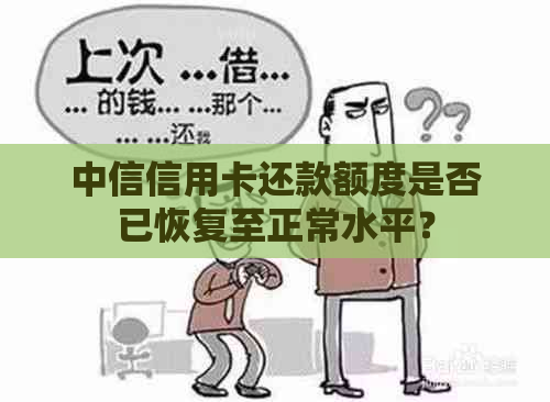 中信信用卡还款额度是否已恢复至正常水平？