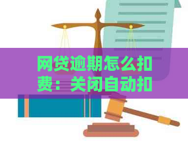 网贷逾期怎么扣费：关闭自动扣费及更改扣款银行卡