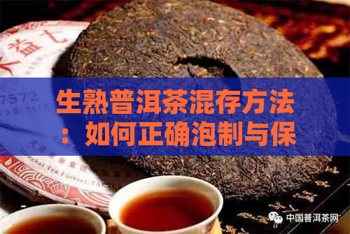 生熟普洱茶混存方法：如何正确泡制与保存？