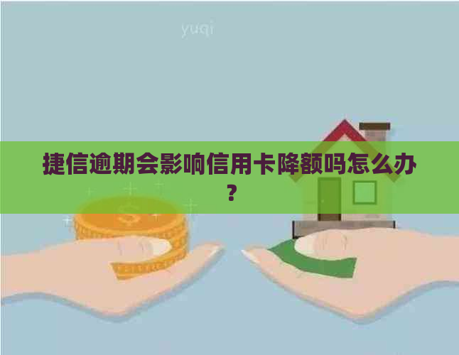 捷信逾期会影响信用卡降额吗怎么办？