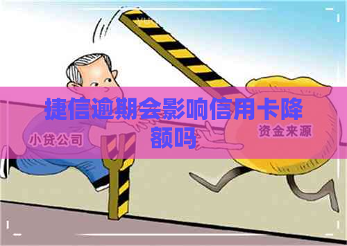 捷信逾期会影响信用卡降额吗