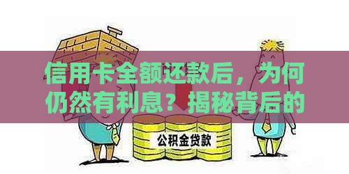 信用卡全额还款后，为何仍然有利息？揭秘背后的复杂计算原理及解决方法