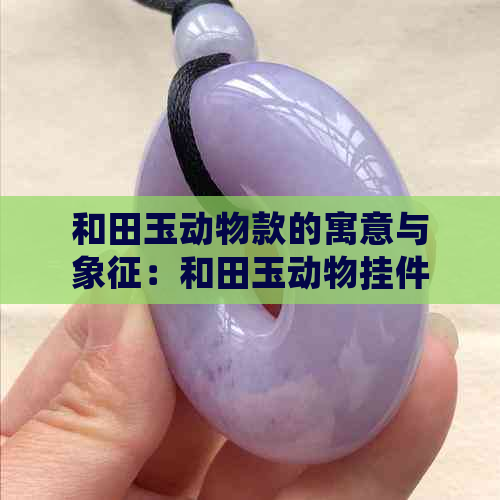 和田玉动物款的寓意与象征：和田玉动物挂件