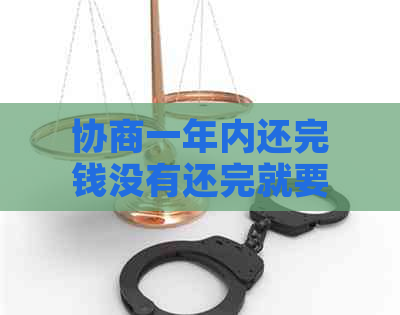 协商一年内还完钱没有还完就要抓人吗？怎么办？