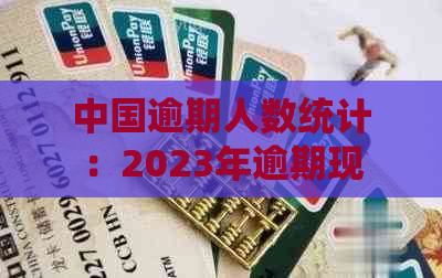 中国逾期人数统计：2023年逾期现象全面分析