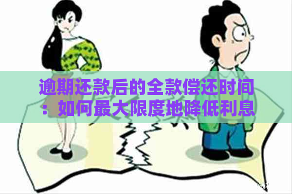 逾期还款后的全款偿还时间：如何更大限度地降低利息成本