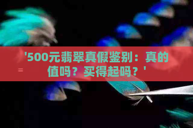 '500元翡翠真假鉴别：真的值吗？买得起吗？'