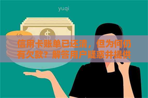 信用卡账单已还清，但为何仍有欠款？解答用户疑惑并提供解决方案。