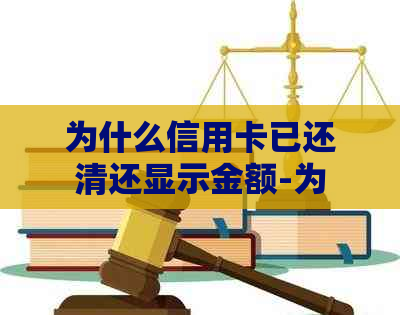 为什么信用卡已还清还显示金额-为什么信用卡已还清还显示金额不足