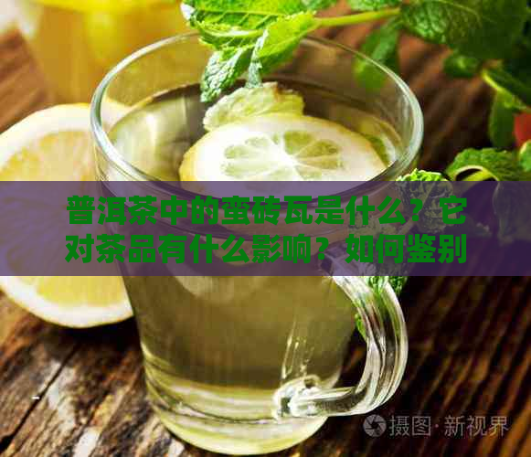 普洱茶中的蛮砖瓦是什么？它对茶品有什么影响？如何鉴别和品味？