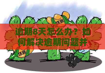 逾期8天怎么办？如何解决逾期问题并降低影响？