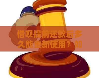 借呗提前还款后多久能重新使用？如何恢复借呗功能？