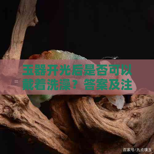 玉器开光后是否可以戴着洗澡？答案及注意事项一览