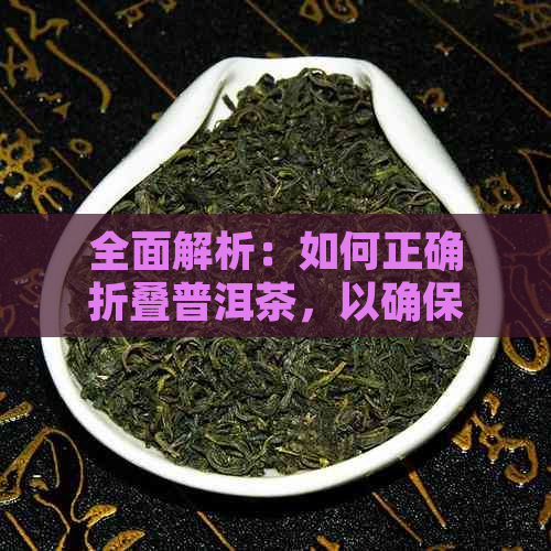 全面解析：如何正确折叠普洱茶，以确保其品质与口感？