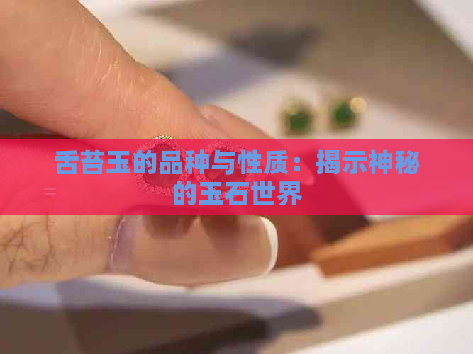 舌苔玉的品种与性质：揭示神秘的玉石世界