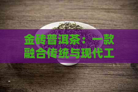 金砖普洱茶：一款融合传统与现代工艺的优质熟茶