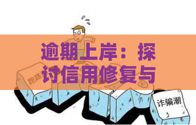 逾期上岸：探讨信用修复与债务管理的策略