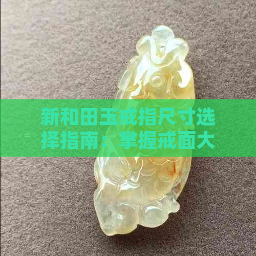 新和田玉戒指尺寸选择指南：掌握戒面大小与款式的关系