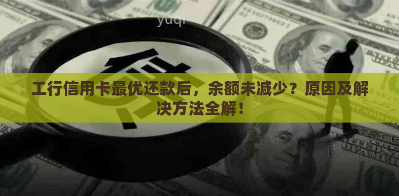 工行信用卡更优还款后，余额未减少？原因及解决方法全解！