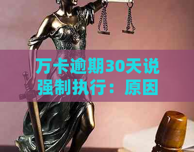 万卡逾期30天说强制执行：原因、后果与处理方式