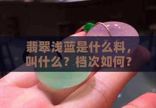 翡翠浅蓝是什么料，叫什么？档次如何？和深蓝色哪个好？