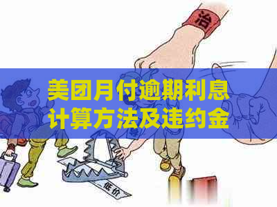 美团月付逾期利息计算方法及违约金规定，解答用户关心的所有疑问