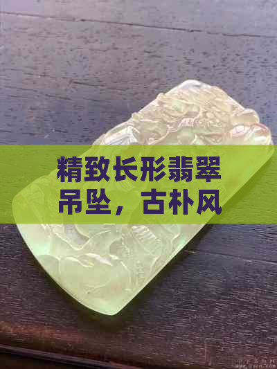 精致长形翡翠吊坠，古朴风格与现代时尚的完美融合