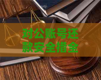 对公账号还款安全措全面解析：如何确保资金安全与高效操作？