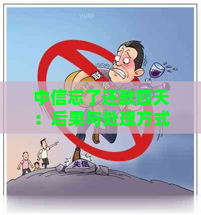 中信忘了还款四天：后果与处理方式