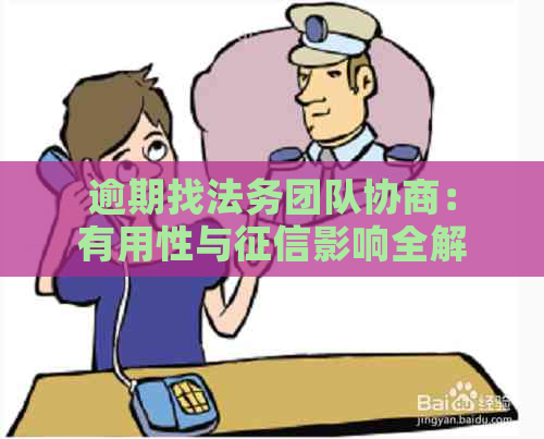 逾期找法务团队协商：有用性与影响全解析